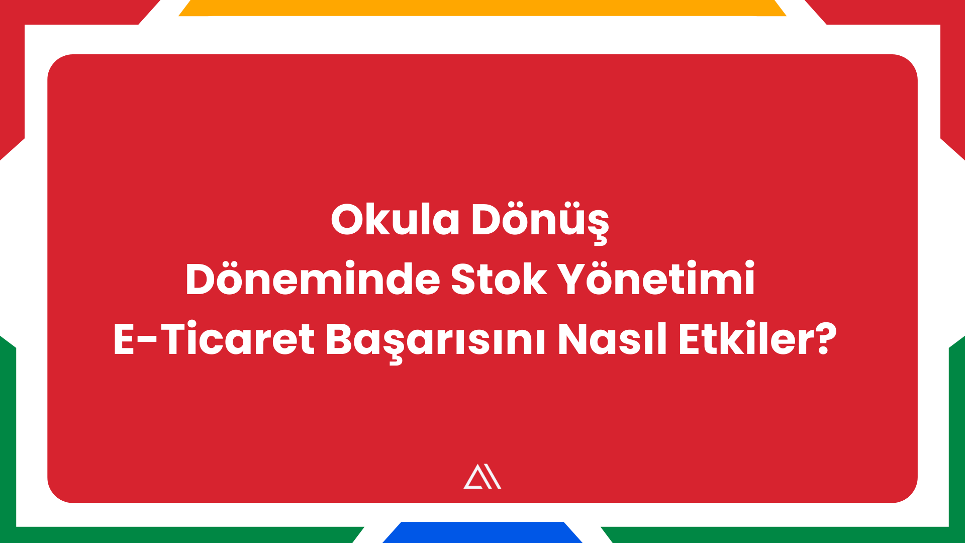 Okula Dönüş Döneminde Stok Yönetimi E-Ticaret Başarısını Nasıl Etkiler?