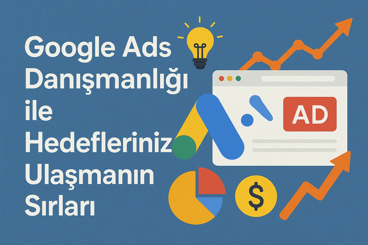 Google Ads Danışmanlığı ile Hedeflerinize Ulaşmanın Sırları
