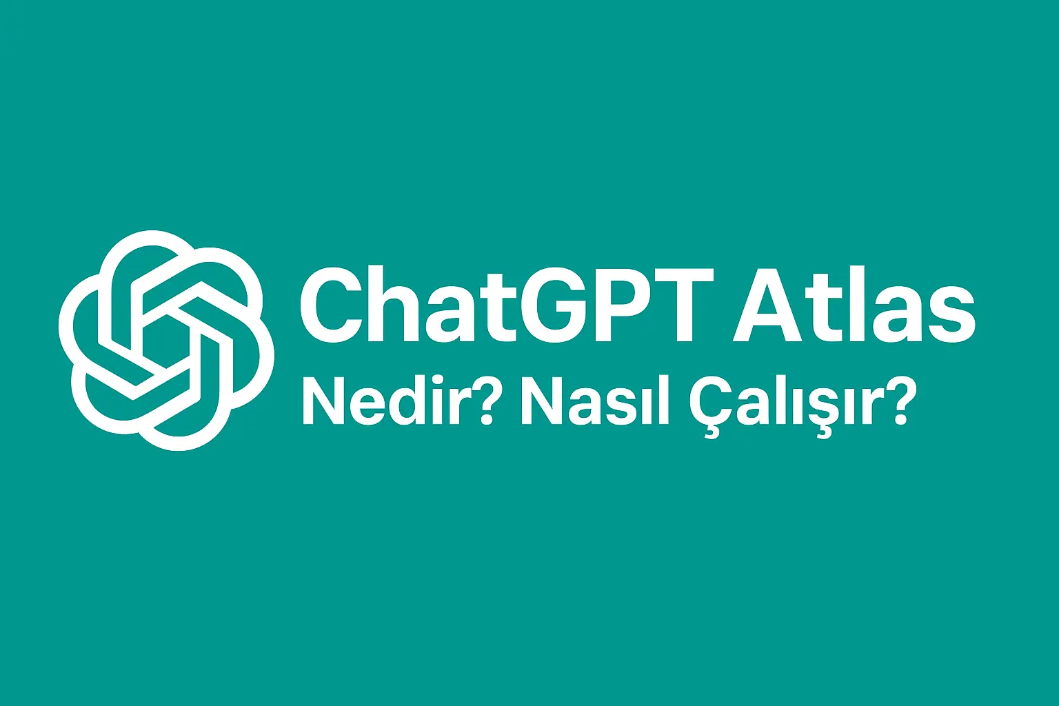 ChatGPT Atlas Nedir? Nasıl Çalışır?
