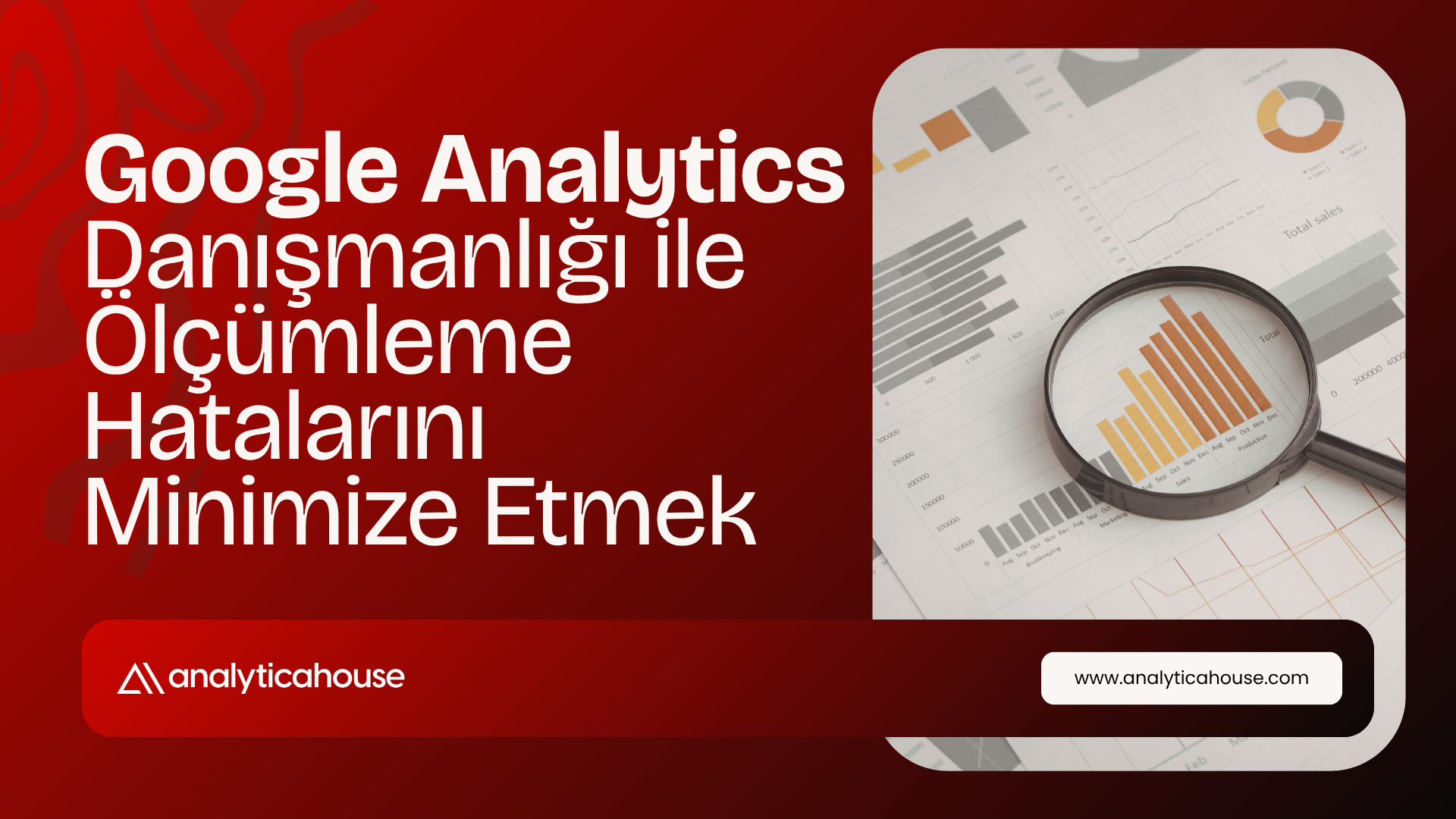 Google Analytics Danışmanlığı ile Ölçümleme Hatalarını Minimize Etmek