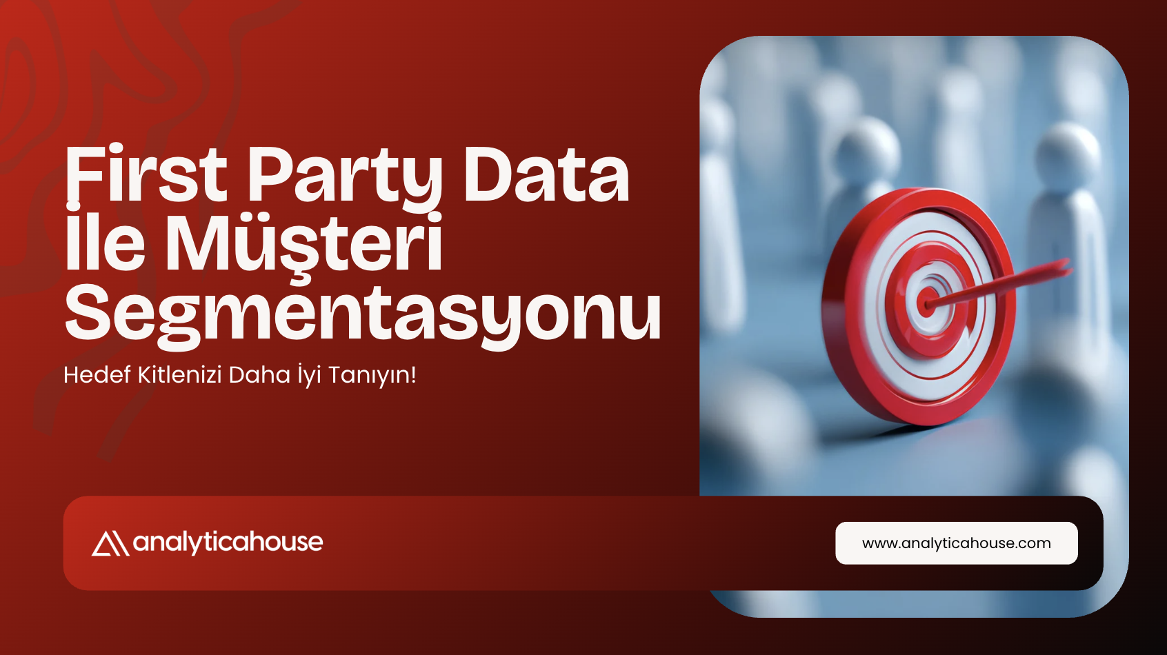 First Party Data İle Müşteri Segmentasyonu: Hedef Kitlenizi Daha İyi Tanıyın