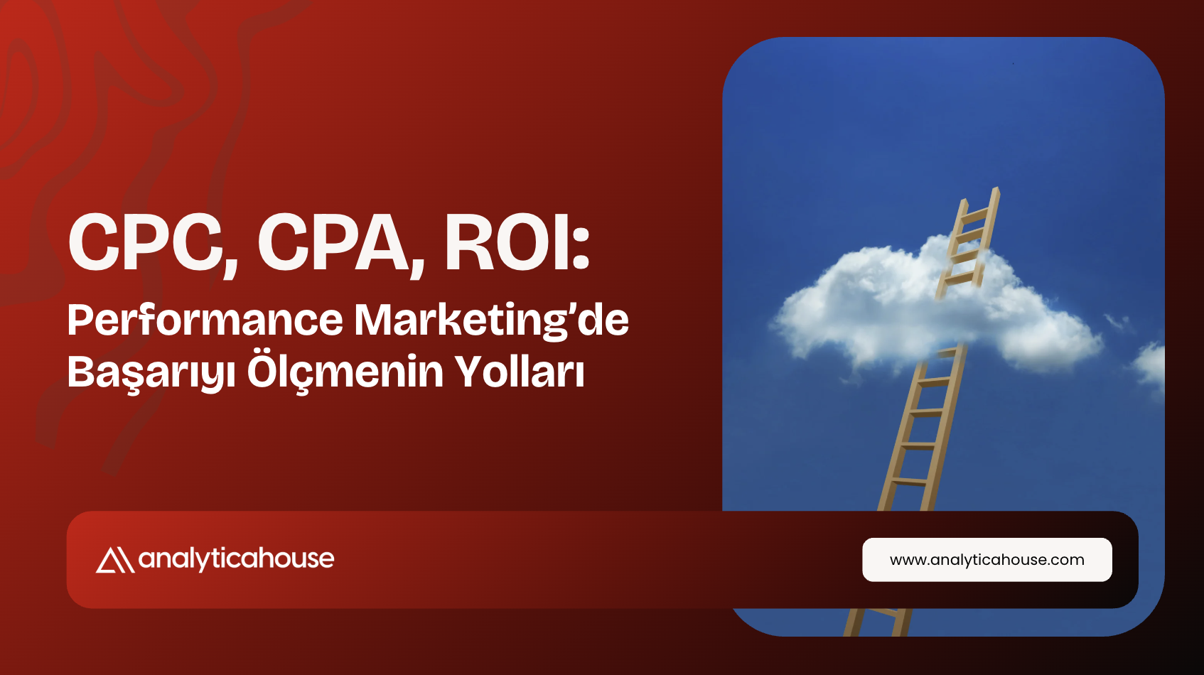 CPC, CPA, ROI: Performance Marketing’te Başarıyı Ölçmenin Yolları