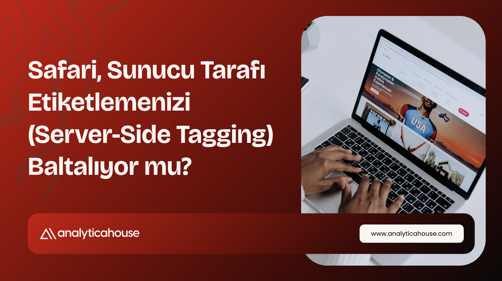Safari, Sunucu Tarafı Etiketlemenizi (Server-Side Tagging) Baltalıyor mu?