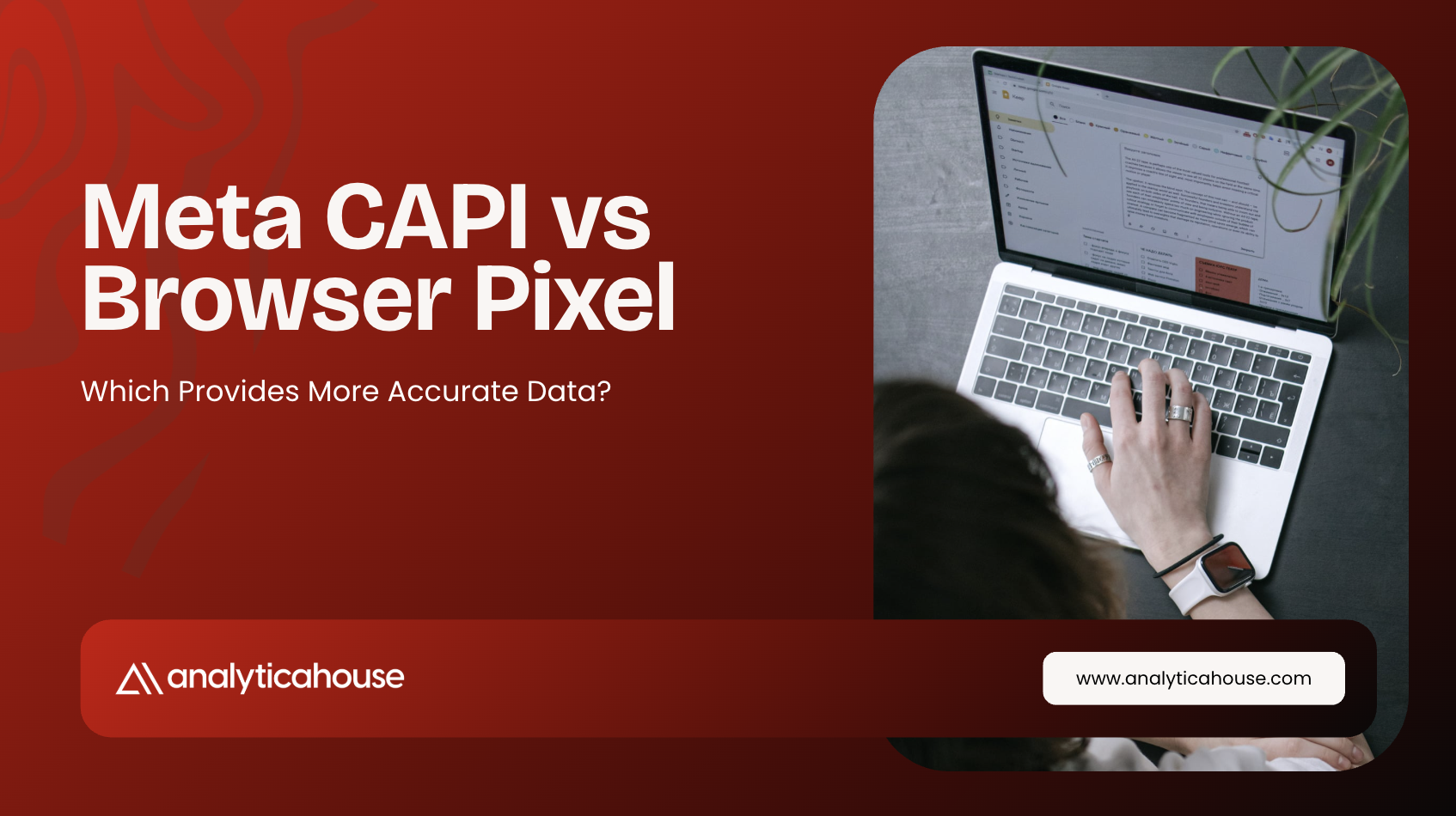 Meta CAPI vs Browser Pixel: Which Provides More Accurate Data?