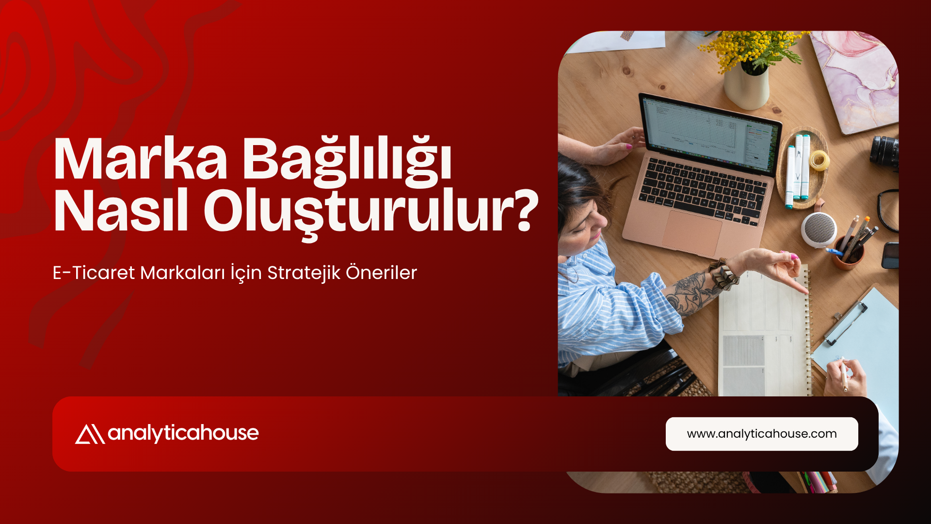 Marka Bağlılığı Nasıl Oluşturulur? E-Ticaret Markaları İçin Stratejik Öneriler
